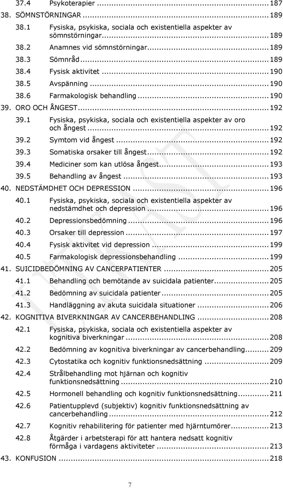 .. 192 39.3 Somatiska orsaker till ångest... 192 39.4 Mediciner som kan utlösa ångest... 193 39.5 Behandling av ångest... 193 40. NEDSTÄMDHET OCH DEPRESSION... 196 40.