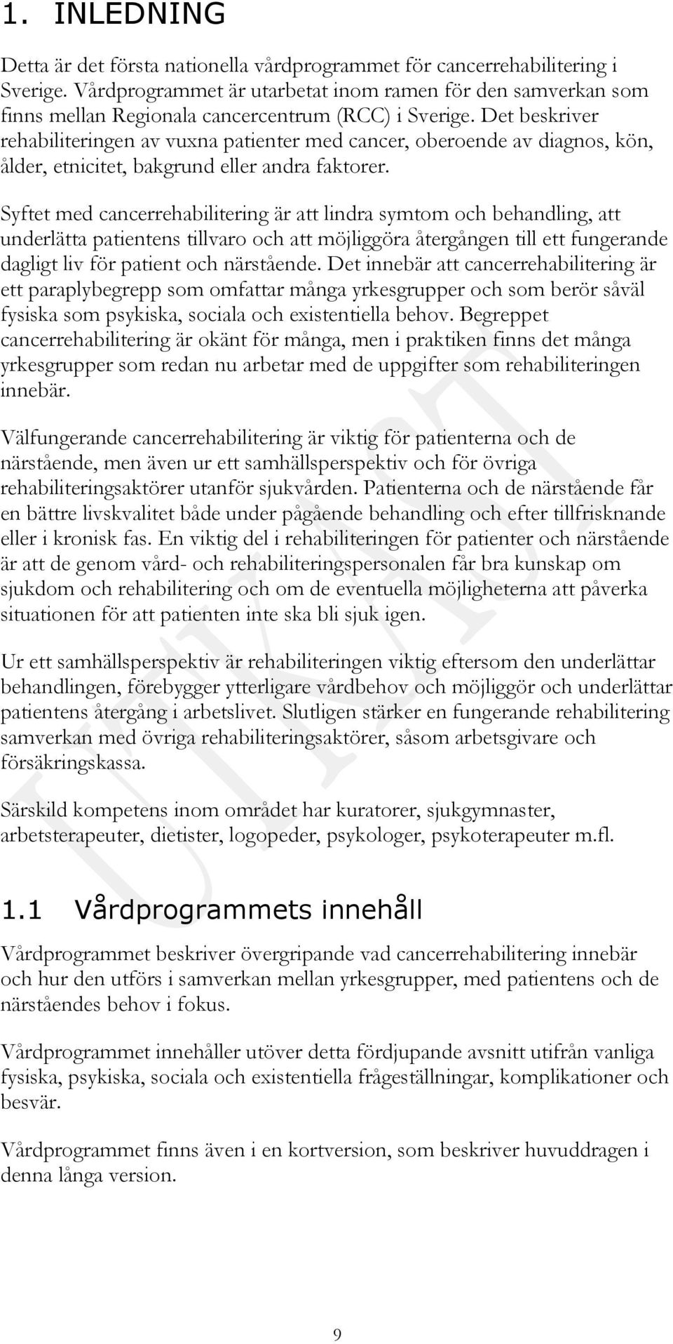 Det beskriver rehabiliteringen av vuxna patienter med cancer, oberoende av diagnos, kön, ålder, etnicitet, bakgrund eller andra faktorer.