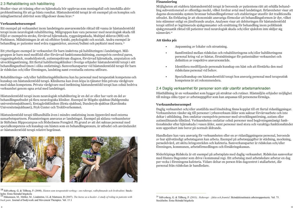 18 Verksamhetsexempel Ett exempel på verksamhet inom landstingets ansvarsområde riktad till vuxna är hästunderstödd terapi inom neurologisk rehabilitering.