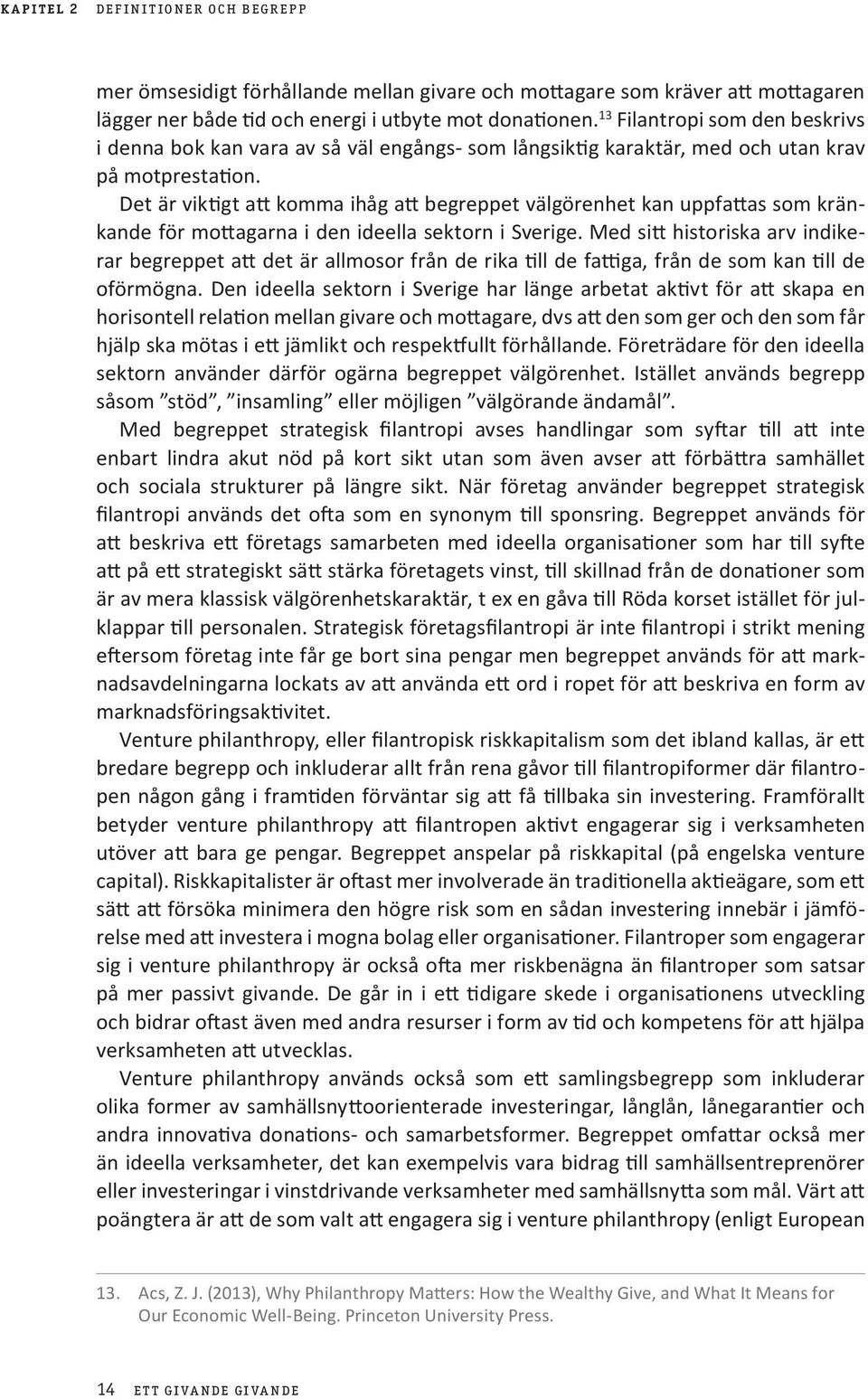 Det är viktigt att komma ihåg att begreppet välgörenhet kan uppfattas som kränkande för mottagarna i den ideella sektorn i Sverige.