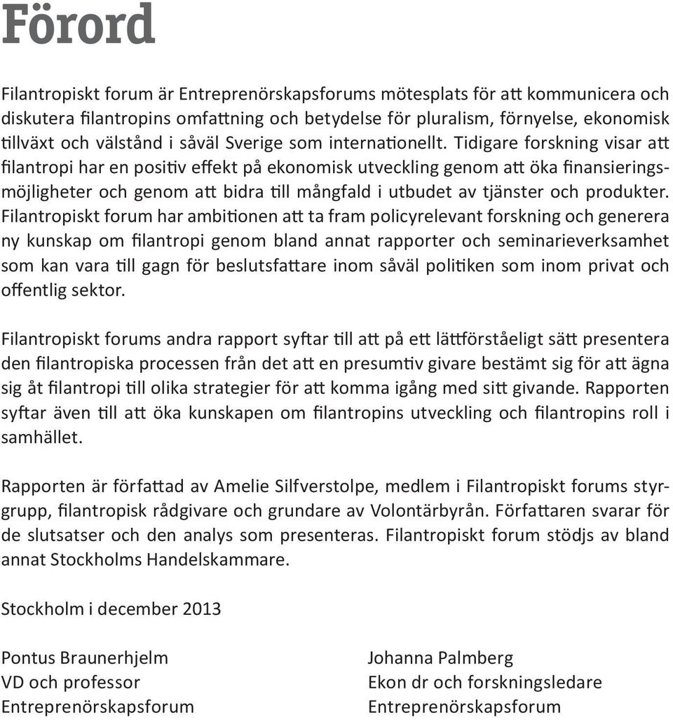 Tidigare forskning visar att filantropi har en positiv effekt på ekonomisk utveckling genom att öka finansieringsmöjligheter och genom att bidra till mångfald i utbudet av tjänster och produkter.