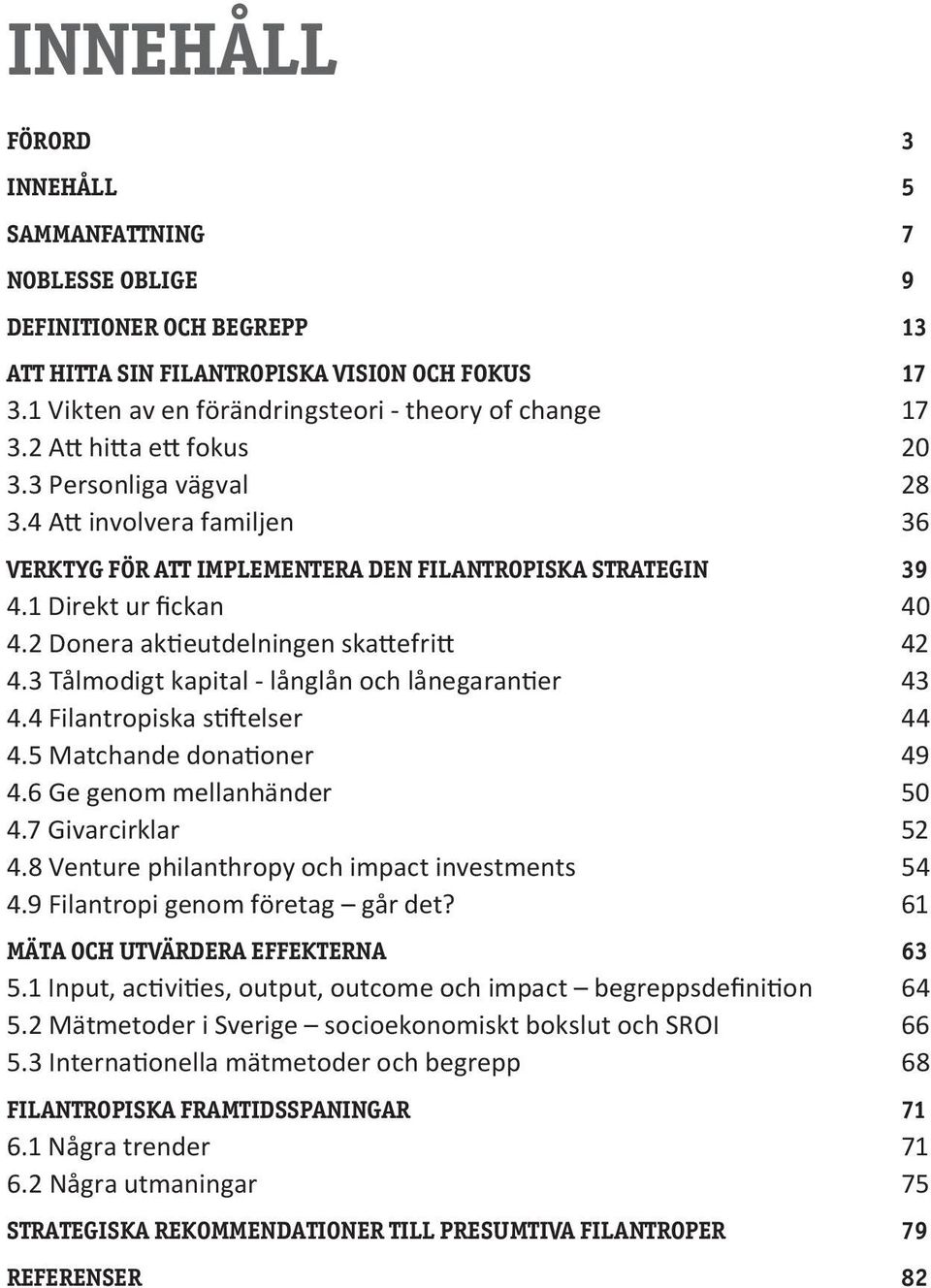 2 Donera aktieutdelningen skattefritt 42 4.3 Tålmodigt kapital - långlån och lånegarantier 43 4.4 Filantropiska stiftelser 44 4.5 Matchande donationer 49 4.6 Ge genom mellanhänder 50 4.