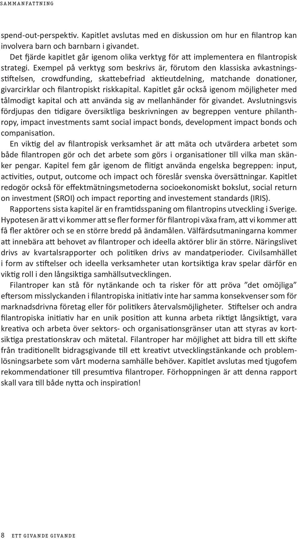 Exempel på verktyg som beskrivs är, förutom den klassiska avkastningsstiftelsen, crowdfunding, skattebefriad aktieutdelning, matchande donationer, givarcirklar och filantropiskt riskkapital.