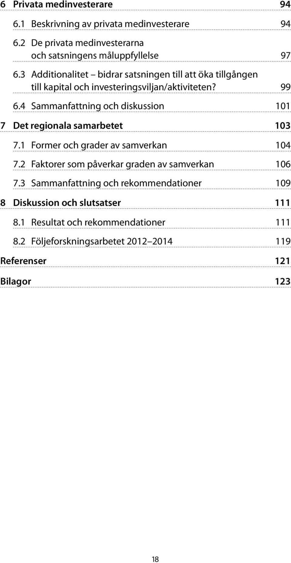 4 Sammanfattning och diskussion 101 7 Det regionala samarbetet 103 7.1 Former och grader av samverkan 104 7.