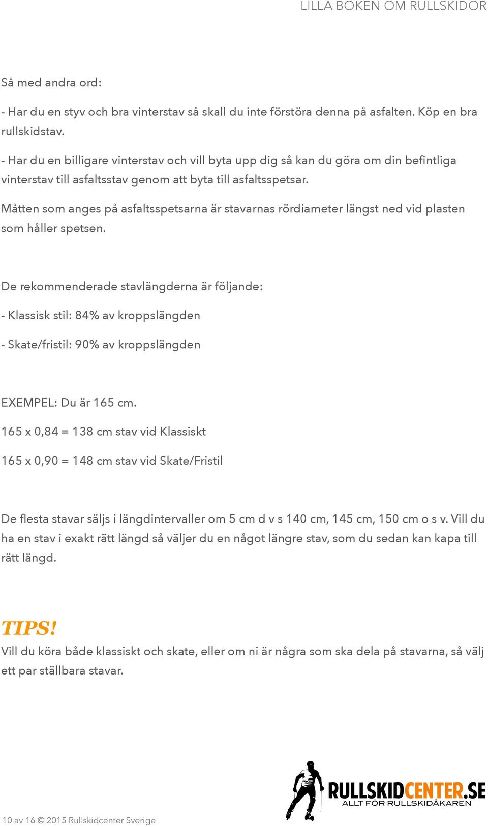 Måtten som anges på asfaltsspetsarna är stavarnas rördiameter längst ned vid plasten som håller spetsen.