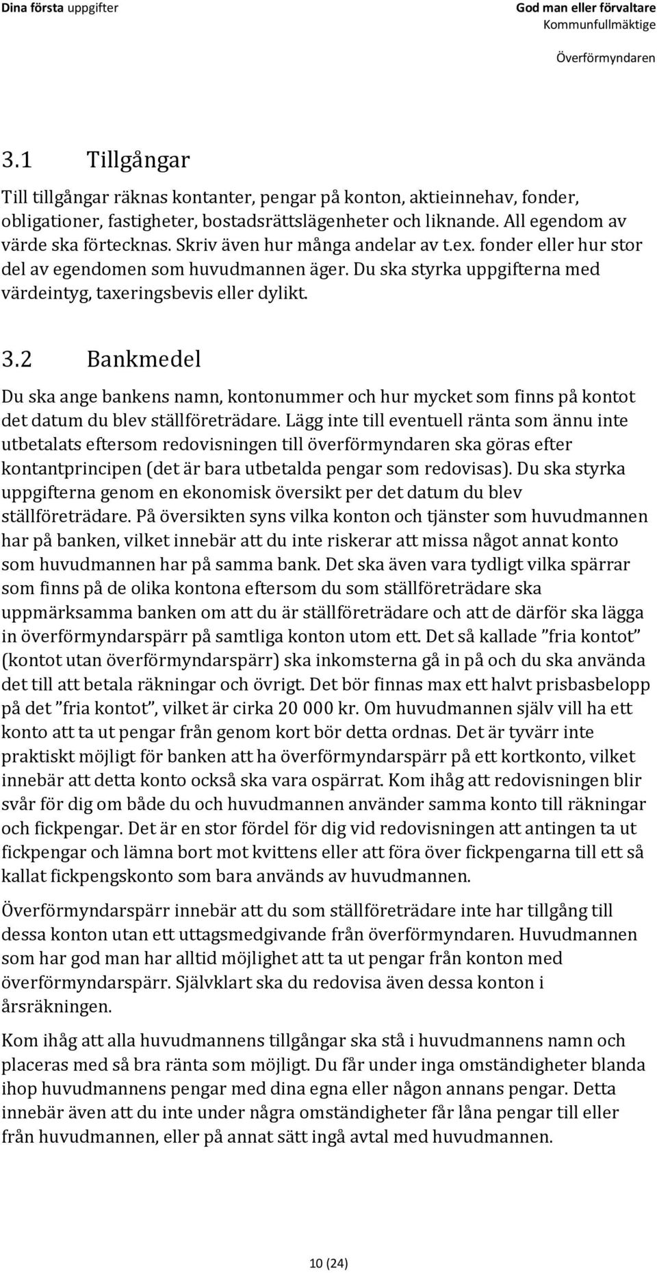 Du ska styrka uppgifterna med värdeintyg, taxeringsbevis eller dylikt. 3.2 Bankmedel Du ska ange bankens namn, kontonummer och hur mycket som finns på kontot det datum du blev ställföreträdare.