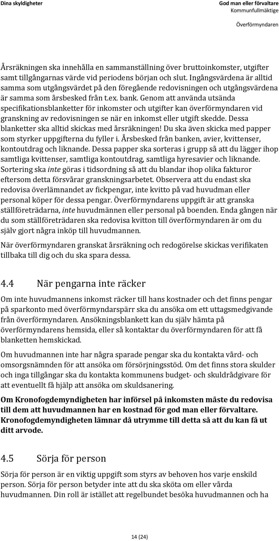 Genom att använda utsända specifikationsblanketter för inkomster och utgifter kan överförmyndaren vid granskning av redovisningen se när en inkomst eller utgift skedde.