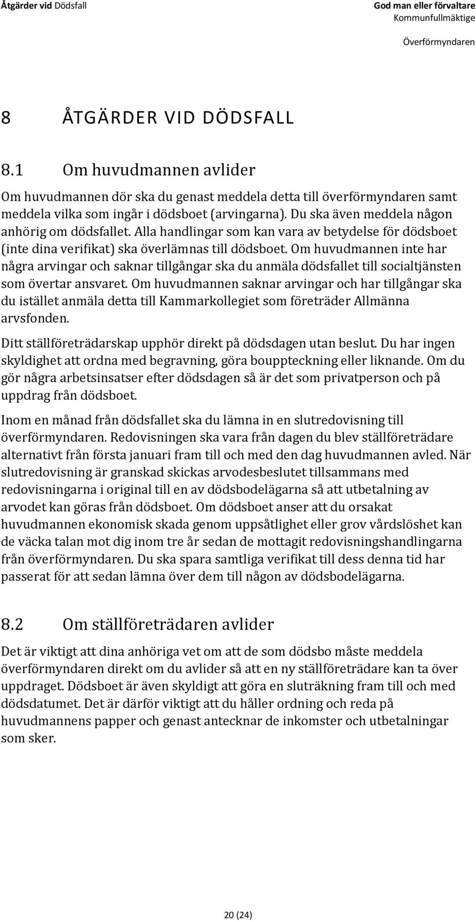 Om huvudmannen inte har några arvingar och saknar tillgångar ska du anmäla dödsfallet till socialtjänsten som övertar ansvaret.