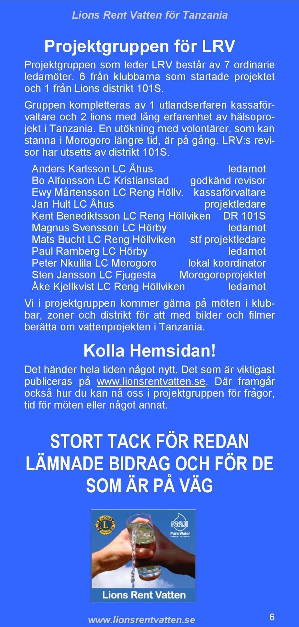 LRV:s revisor har utsetts av distrikt 101S. Anders Karlsson LC Åhus ledamot Bo Alfonsson LC Kristianstad godkänd revisor Ewy Mårtensson LC Reng Höllv.