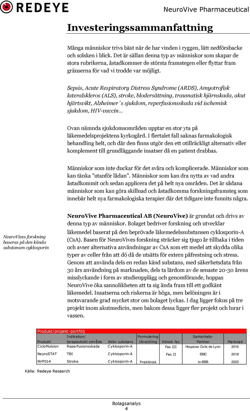 Sepsis, Acute Respiratory Distress Syndrome (ARDS), Amyotrofisk lateralskleros (ALS), stroke, blodersättning, traumatisk hjärnskada, akut hjärtsvikt, Alzheimer s sjukdom, reperfusionsskada vid