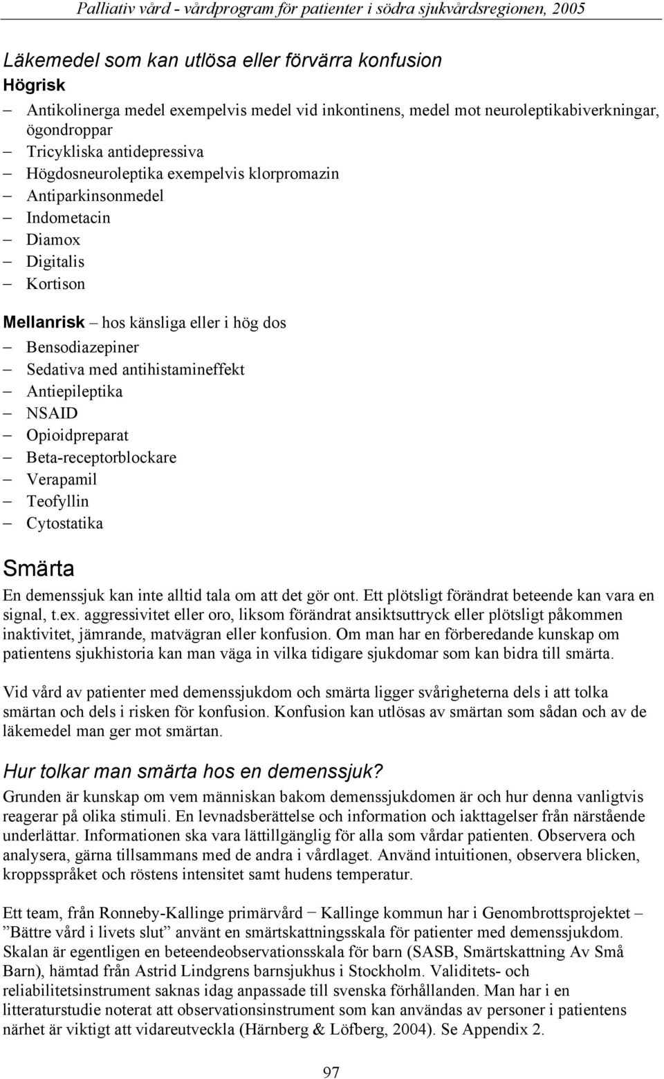 Antiepileptika NSAID Opioidpreparat Beta-receptorblockare Verapamil Teofyllin Cytostatika Smärta En demenssjuk kan inte alltid tala om att det gör ont.