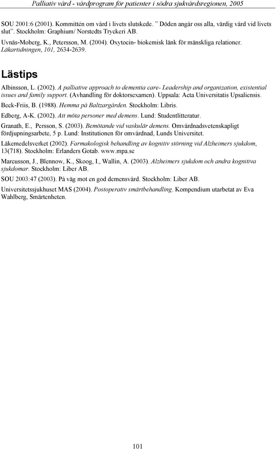 A palliative approach to dementia care- Leadership and organization, existential issues and family support. (Avhandling för doktorsexamen). Uppsala: Acta Universitatis Upsaliensis. Beck-Friis, B.