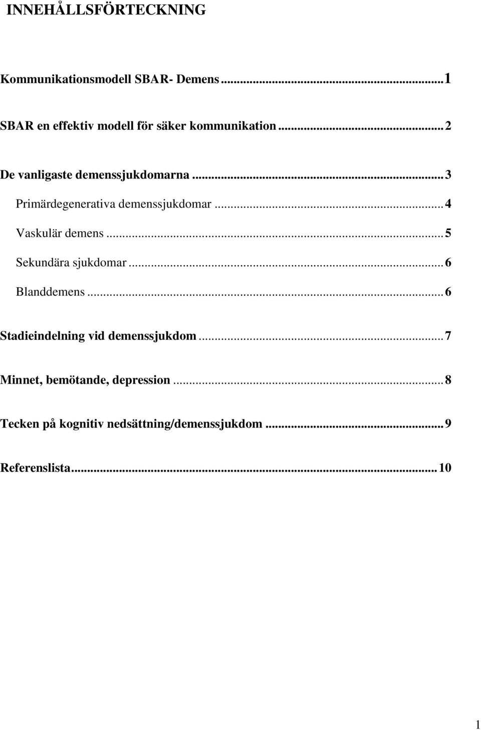 .. 3 Primärdegenerativa demenssjukdomar... 4 Vaskulär demens... 5 Sekundära sjukdomar.