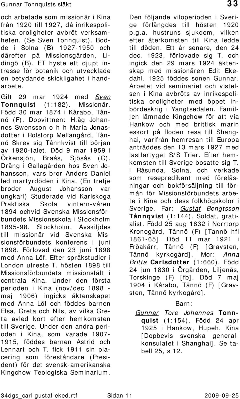 Gift 29 mar 1924 med Sven Tonnquist (1:182). Missionär. Född 30 mar 1874 i Kårabo, Tånnö (F). Dopvittnen: H.