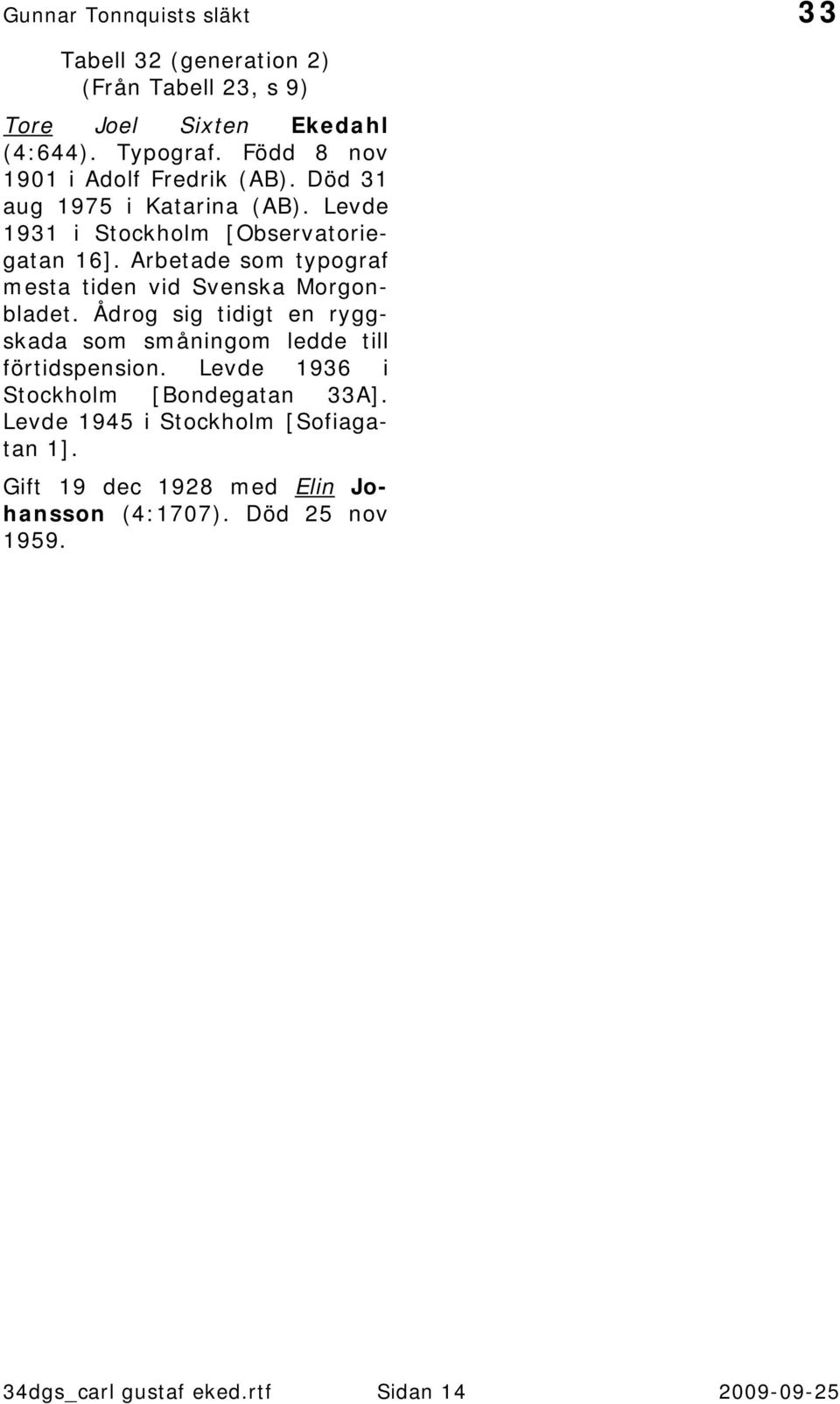 Arbetade som typograf mesta tiden vid Svenska Morgonbladet. Ådrog sig tidigt en ryggskada som småningom ledde till förtidspension.