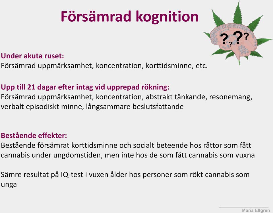 verbalt episodiskt minne, långsammare beslutsfattande Bestående effekter: Bestående försämrat korttidsminne och socialt beteende