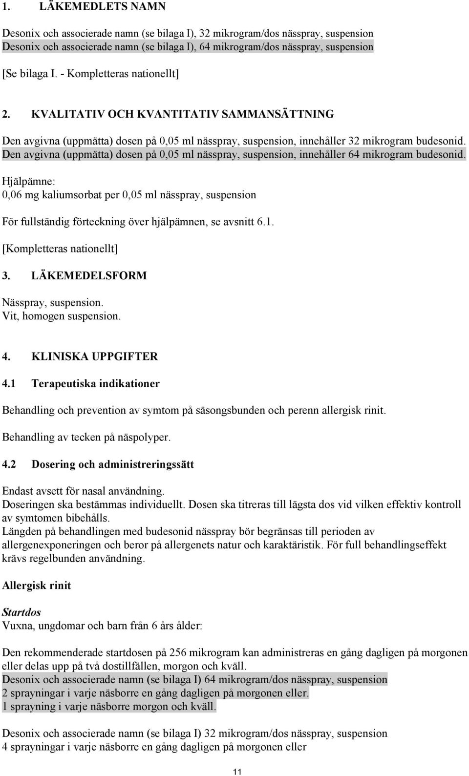 Den avgivna (uppmätta) dosen på 0,05 ml nässpray, suspension, innehåller 64 mikrogram budesonid.