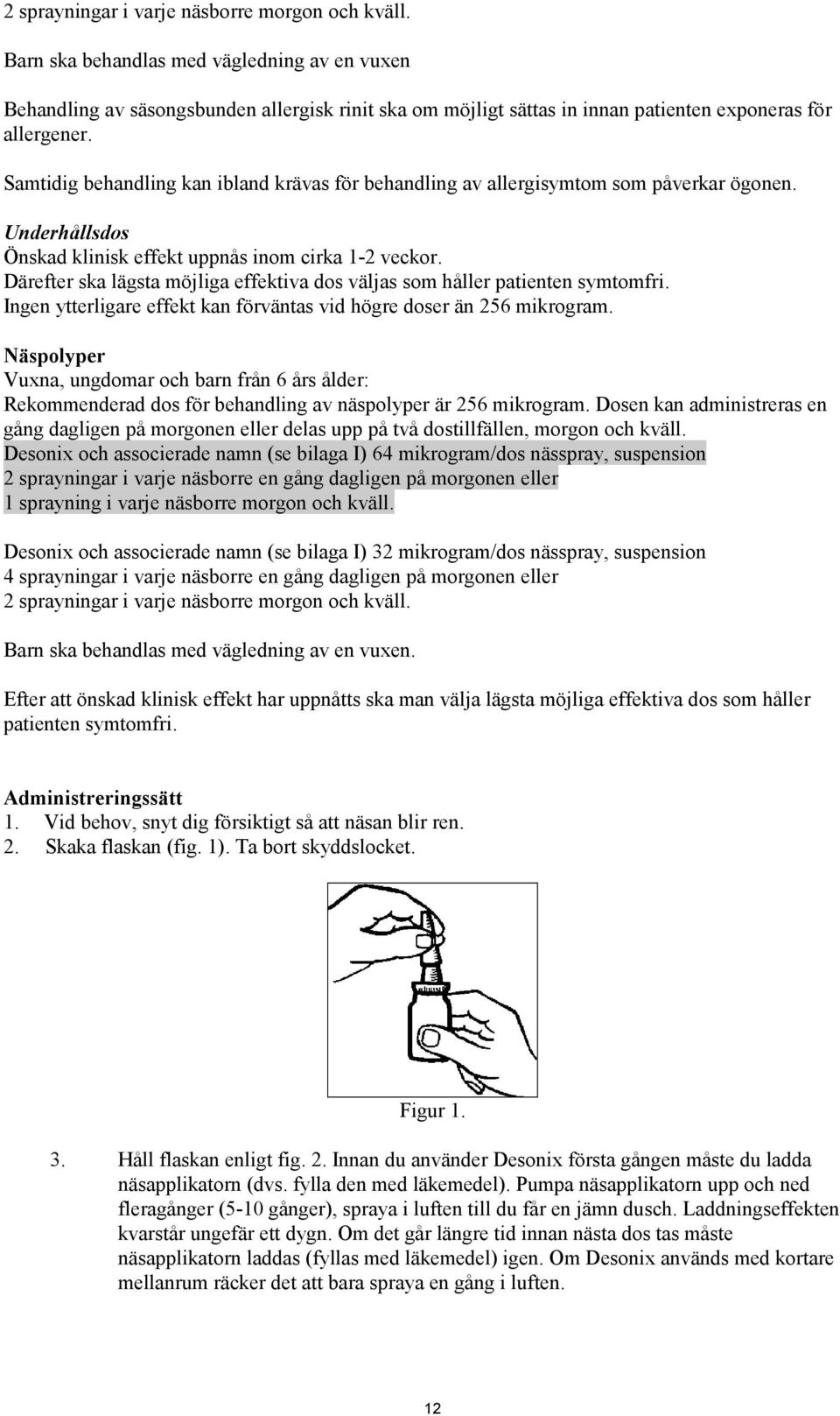 Samtidig behandling kan ibland krävas för behandling av allergisymtom som påverkar ögonen. Underhållsdos Önskad klinisk effekt uppnås inom cirka 1-2 veckor.