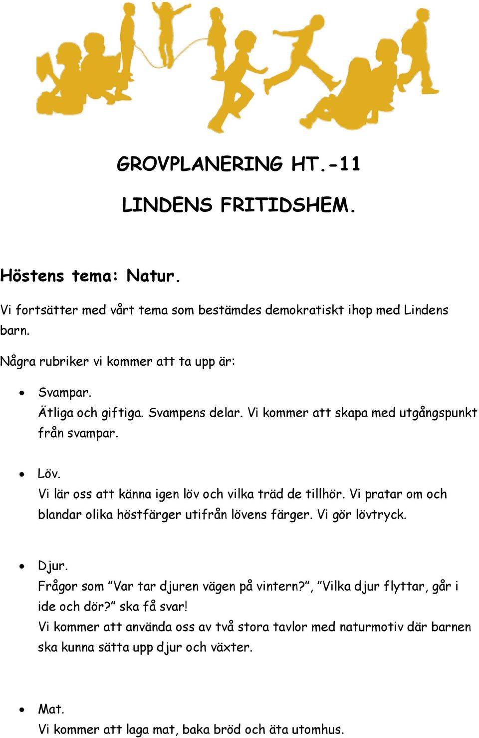 Vi lär oss att känna igen löv och vilka träd de tillhör. Vi pratar om och blandar olika höstfärger utifrån lövens färger. Vi gör lövtryck. Djur.