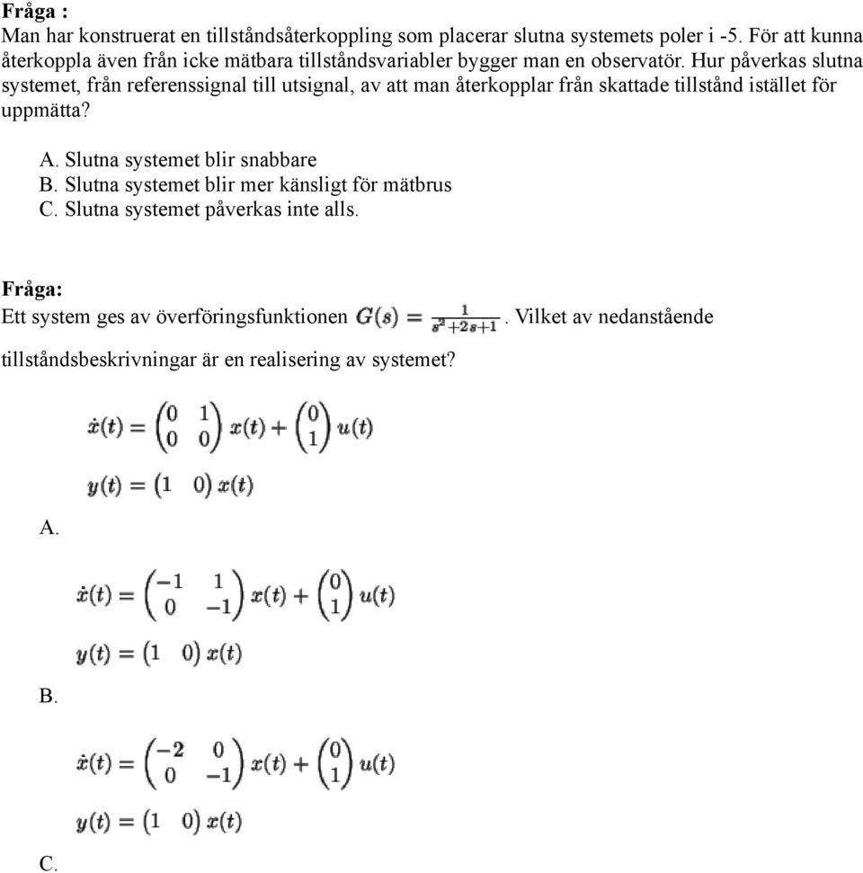 Hur påverkas slutna systemet, från referenssignal till utsignal, av att man återkopplar från skattade tillstånd istället för uppmätta?