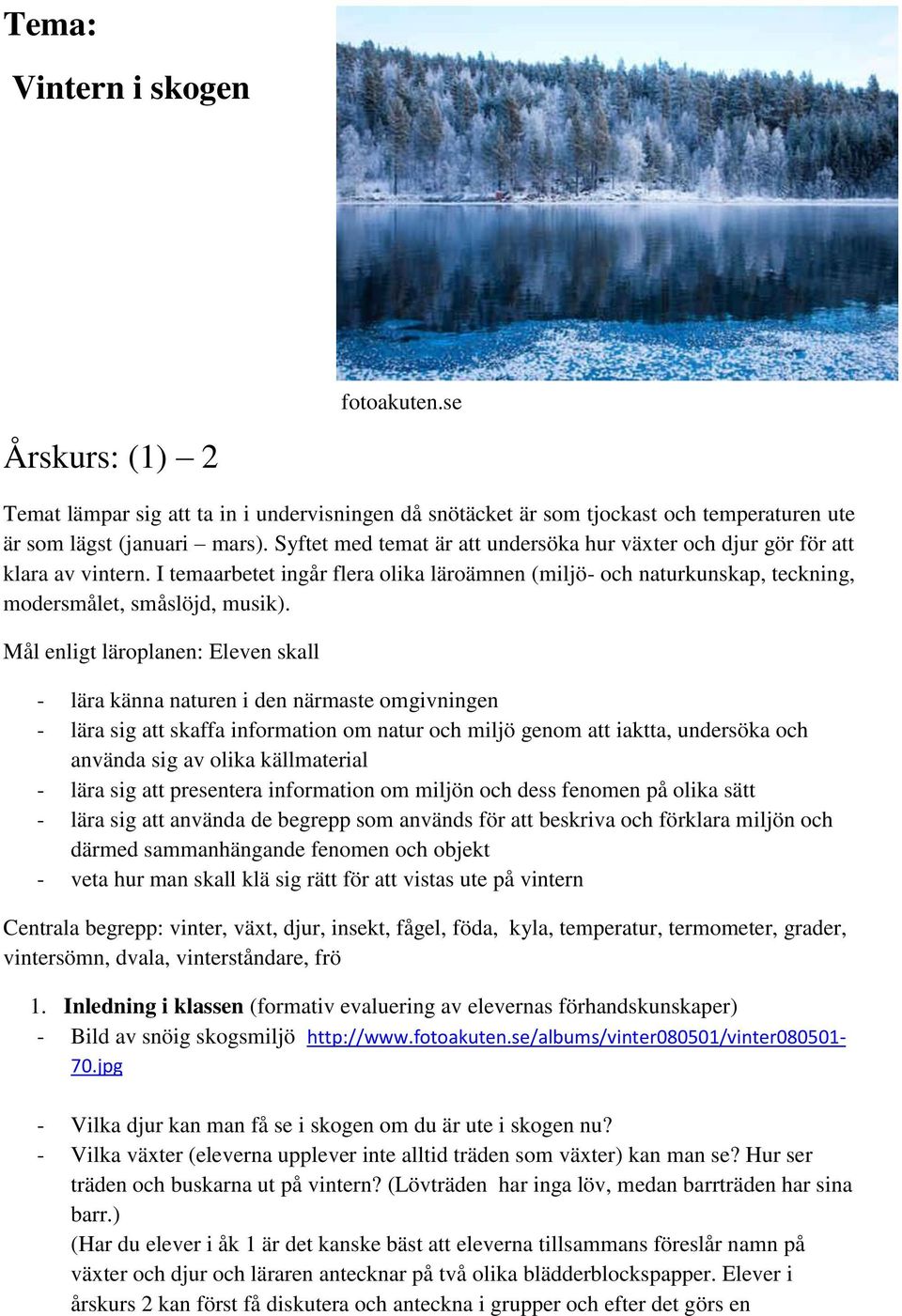 Mål enligt läroplanen: Eleven skall - lära känna naturen i den närmaste omgivningen - lära sig att skaffa information om natur och miljö genom att iaktta, undersöka och använda sig av olika