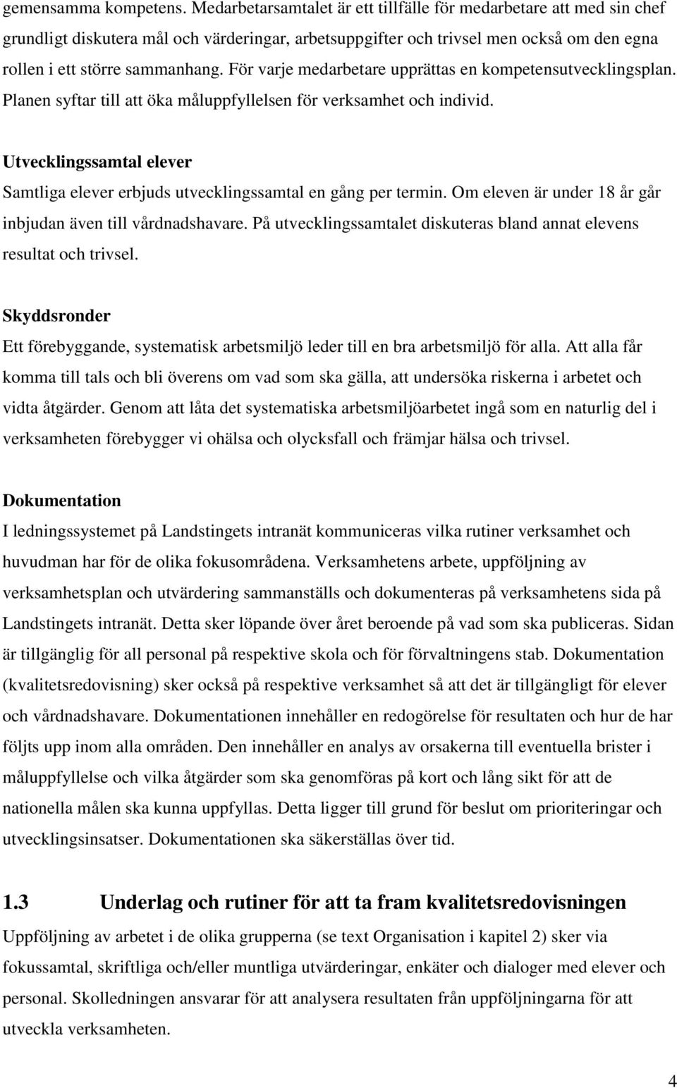 För varje medarbetare upprättas en kompetensutvecklingsplan. Planen syftar till att öka måluppfyllelsen för verksamhet och individ.