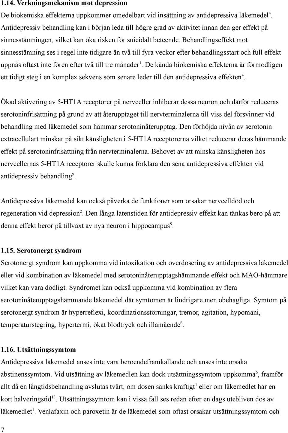 Behandlingseffekt mot sinnesstämning ses i regel inte tidigare än två till fyra veckor efter behandlingsstart och full effekt uppnås oftast inte fören efter två till tre månader 1.