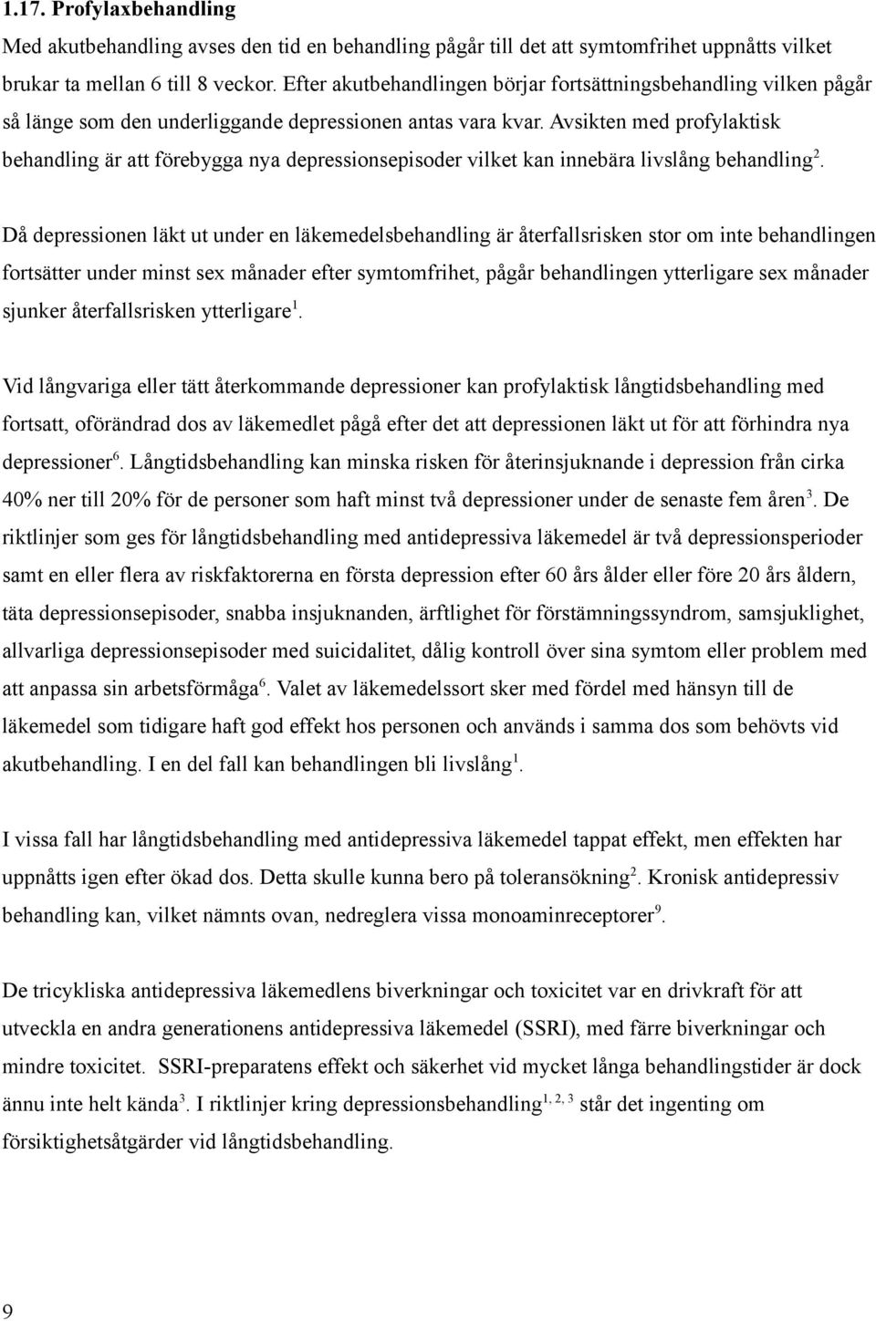 Avsikten med profylaktisk behandling är att förebygga nya depressionsepisoder vilket kan innebära livslång behandling 2.