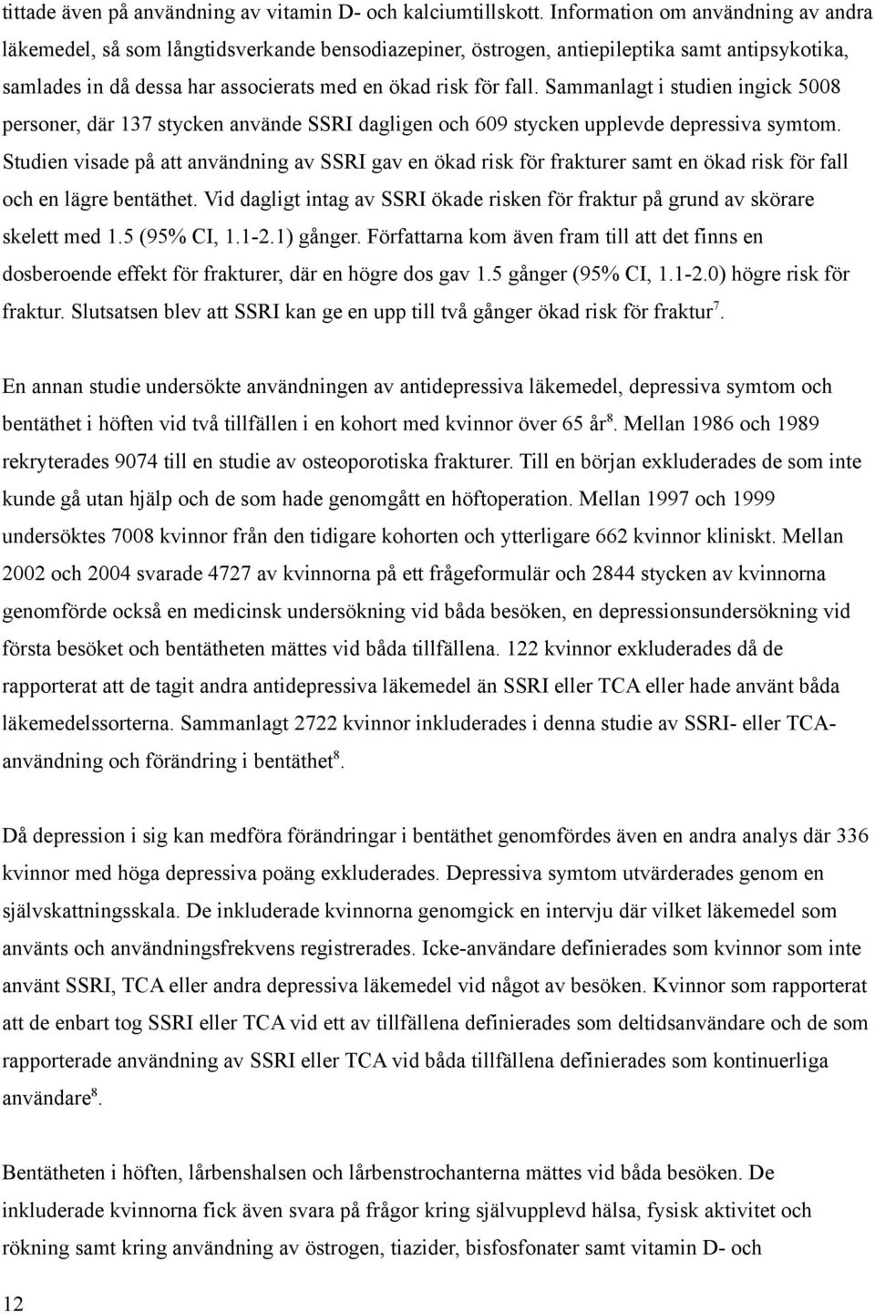 Sammanlagt i studien ingick 5008 personer, där 137 stycken använde SSRI dagligen och 609 stycken upplevde depressiva symtom.