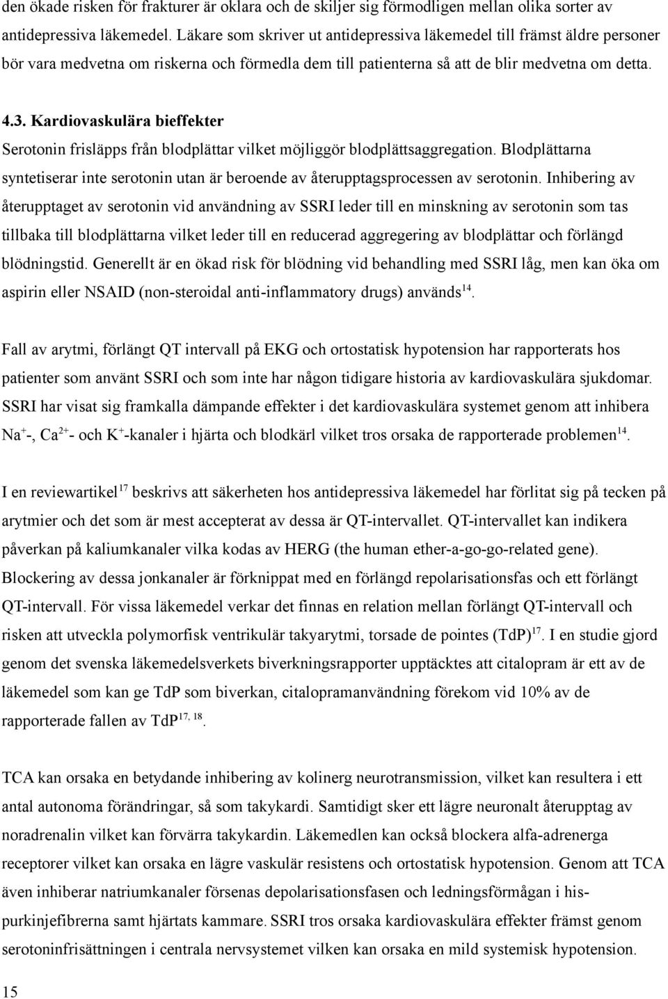 Kardiovaskulära bieffekter Serotonin frisläpps från blodplättar vilket möjliggör blodplättsaggregation. Blodplättarna syntetiserar inte serotonin utan är beroende av återupptagsprocessen av serotonin.