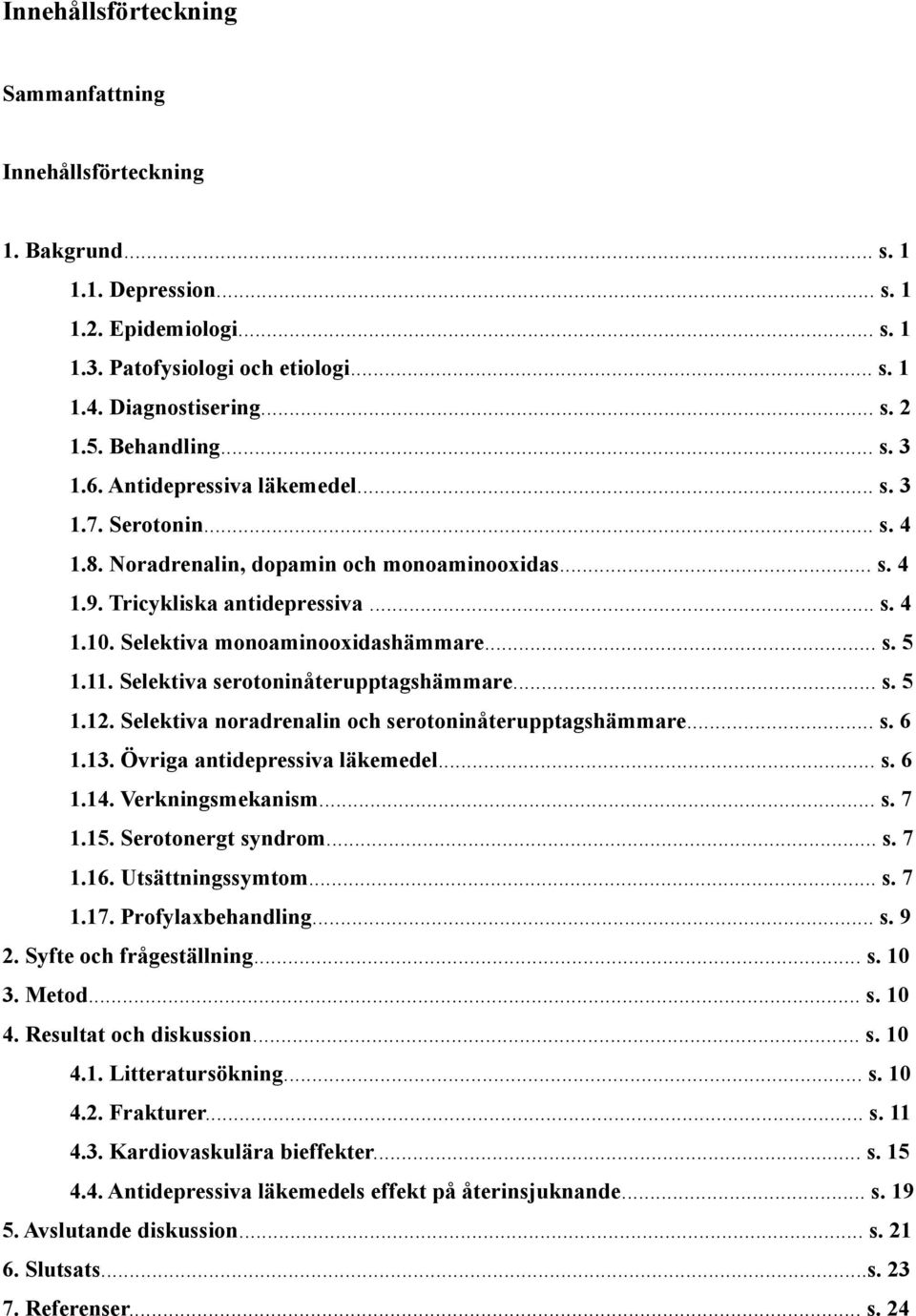 Selektiva monoaminooxidashämmare... s. 5 1.11. Selektiva serotoninåterupptagshämmare... s. 5 1.12. Selektiva noradrenalin och serotoninåterupptagshämmare... s. 6 1.13. Övriga antidepressiva läkemedel.