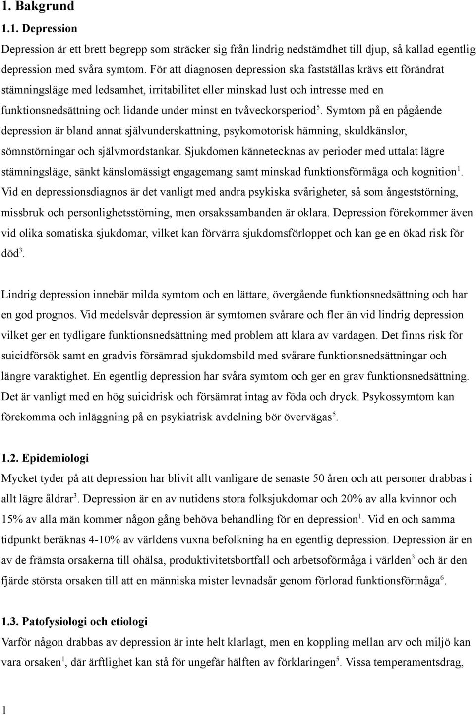 tvåveckorsperiod 5. Symtom på en pågående depression är bland annat självunderskattning, psykomotorisk hämning, skuldkänslor, sömnstörningar och självmordstankar.