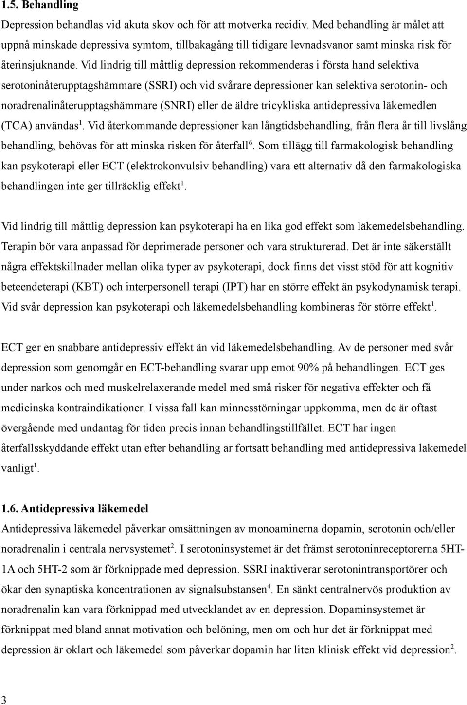 Vid lindrig till måttlig depression rekommenderas i första hand selektiva serotoninåterupptagshämmare (SSRI) och vid svårare depressioner kan selektiva serotonin- och noradrenalinåterupptagshämmare