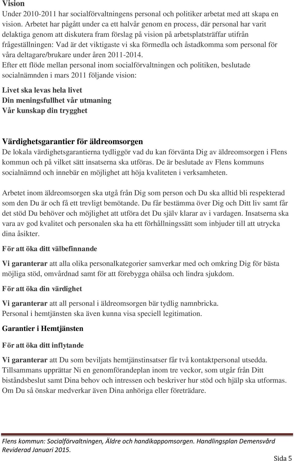 viktigaste vi ska förmedla och åstadkomma som personal för våra deltagare/brukare under åren 2011-2014.