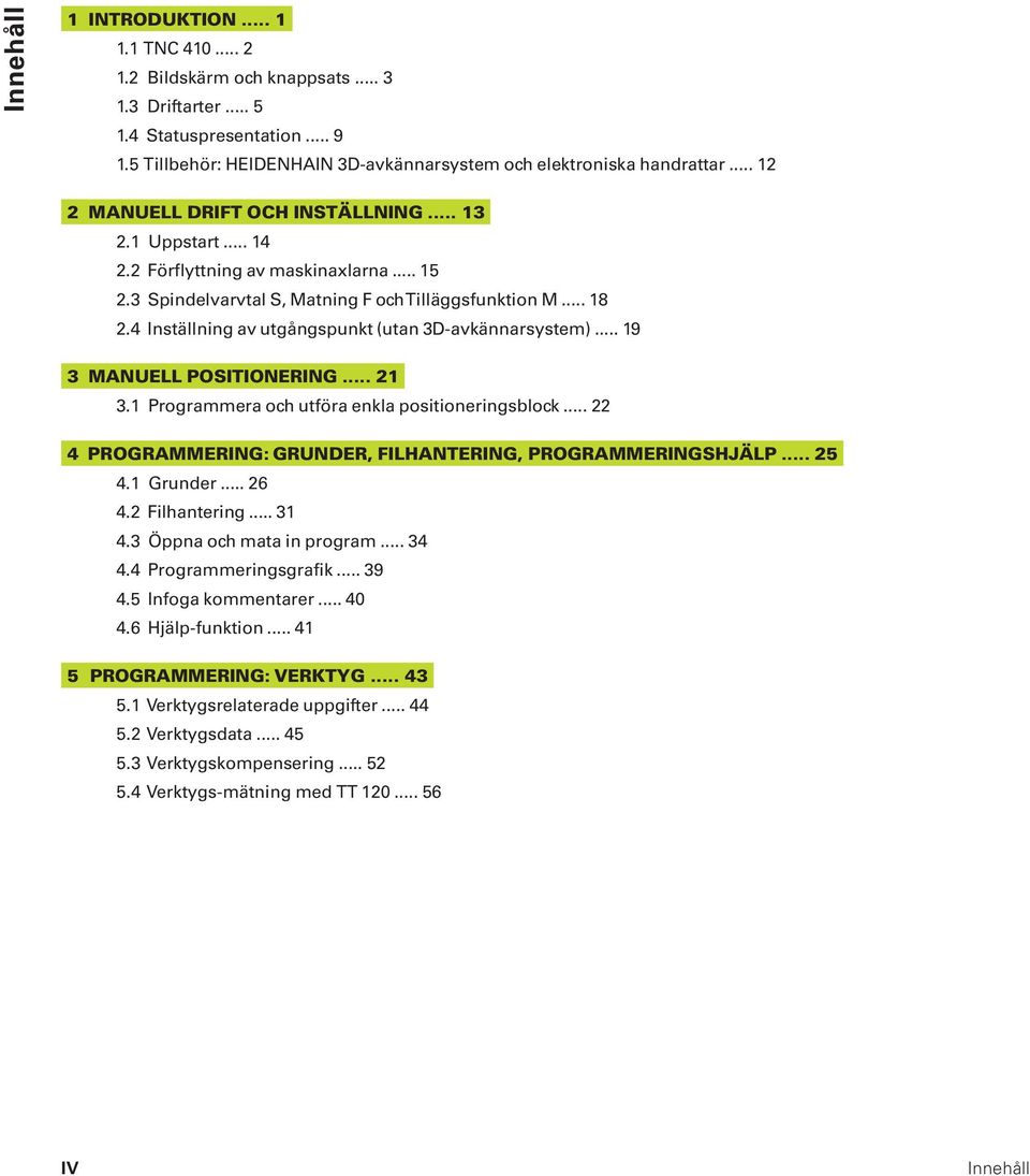 4 Inställning av utgångspunkt (utan 3D-avkännarsystem)... 19 3 MANUELL POSITIONERING... 21 3.1 Programmera och utföra enkla positioneringsblock.