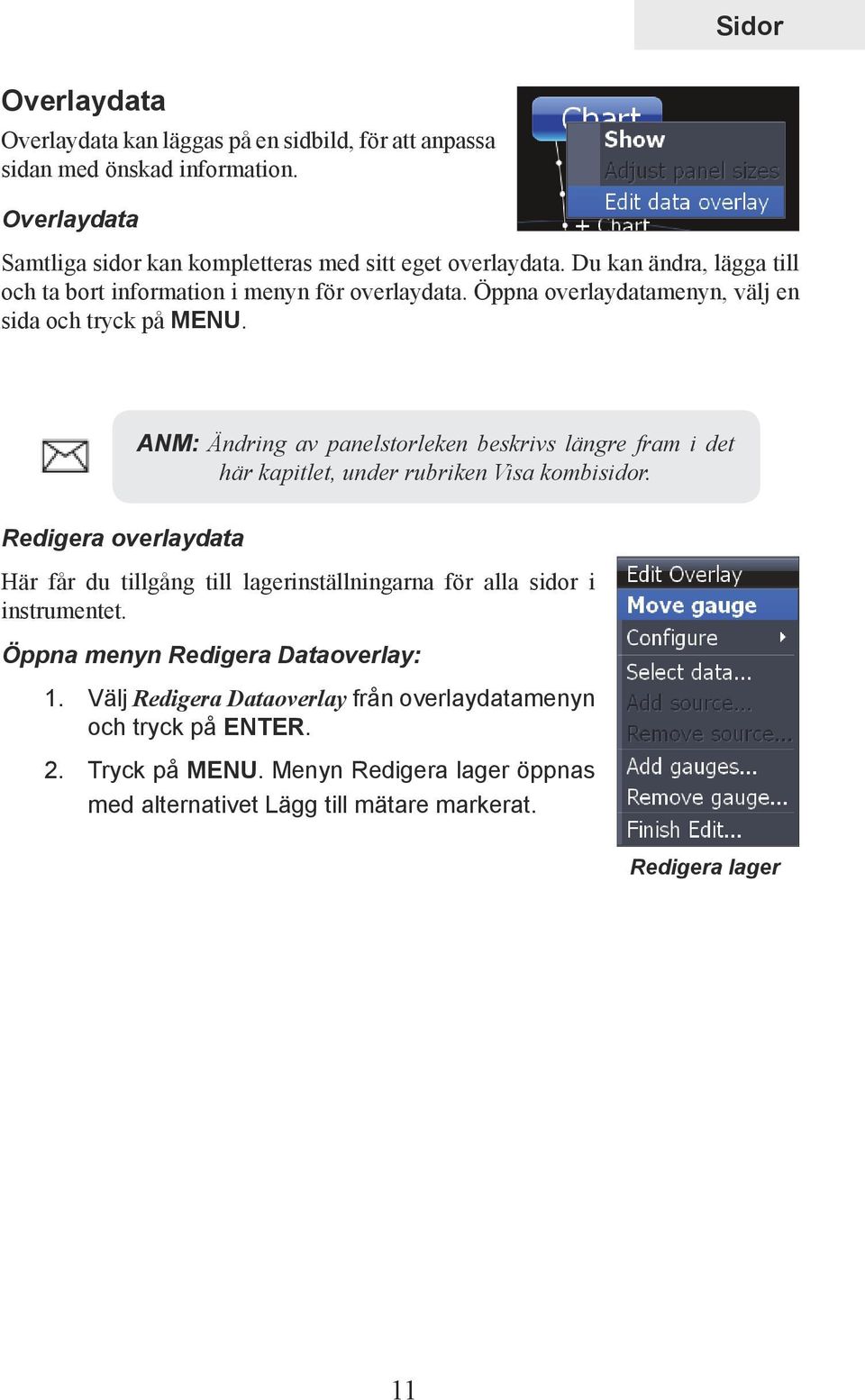 ANM: Ändring av panelstorleken beskrivs längre fram i det här kapitlet, under rubriken Visa kombisidor.