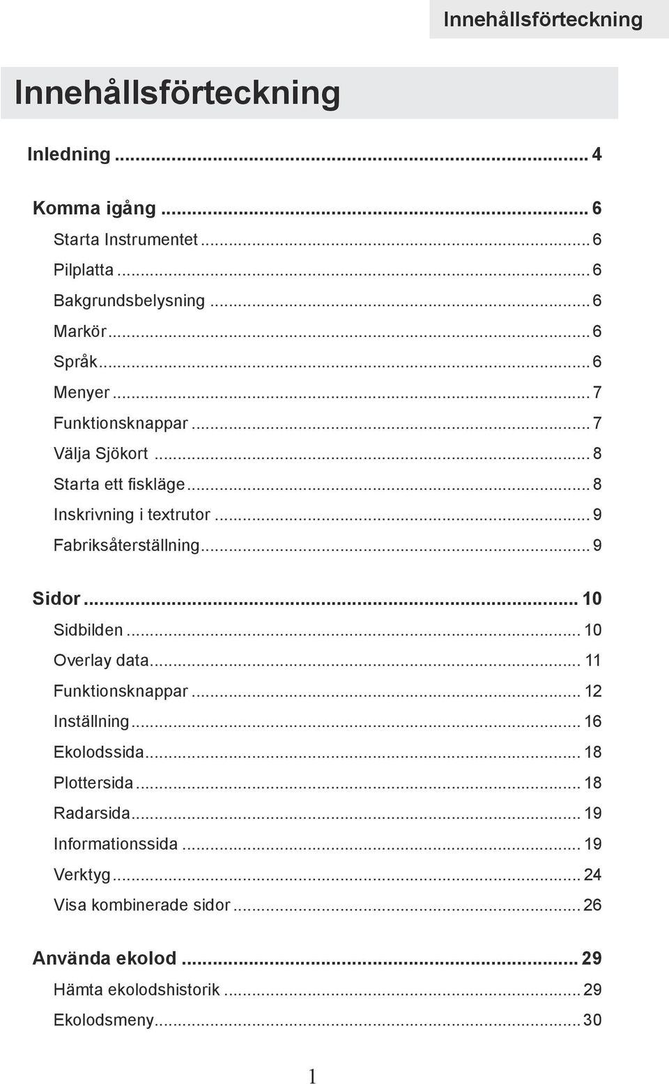 .. 9 Fabriksåterställning... 9 Sidor... 10 Sidbilden... 10 Overlay data... 11 Funktionsknappar... 12 Inställning... 16 Ekolodssida.