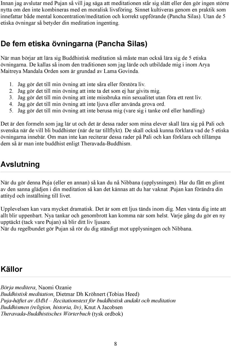 De fem etiska övningarna (Pancha Silas) När man börjar att lära sig Buddhistisk meditation så måste man också lära sig de 5 etiska övningarna.