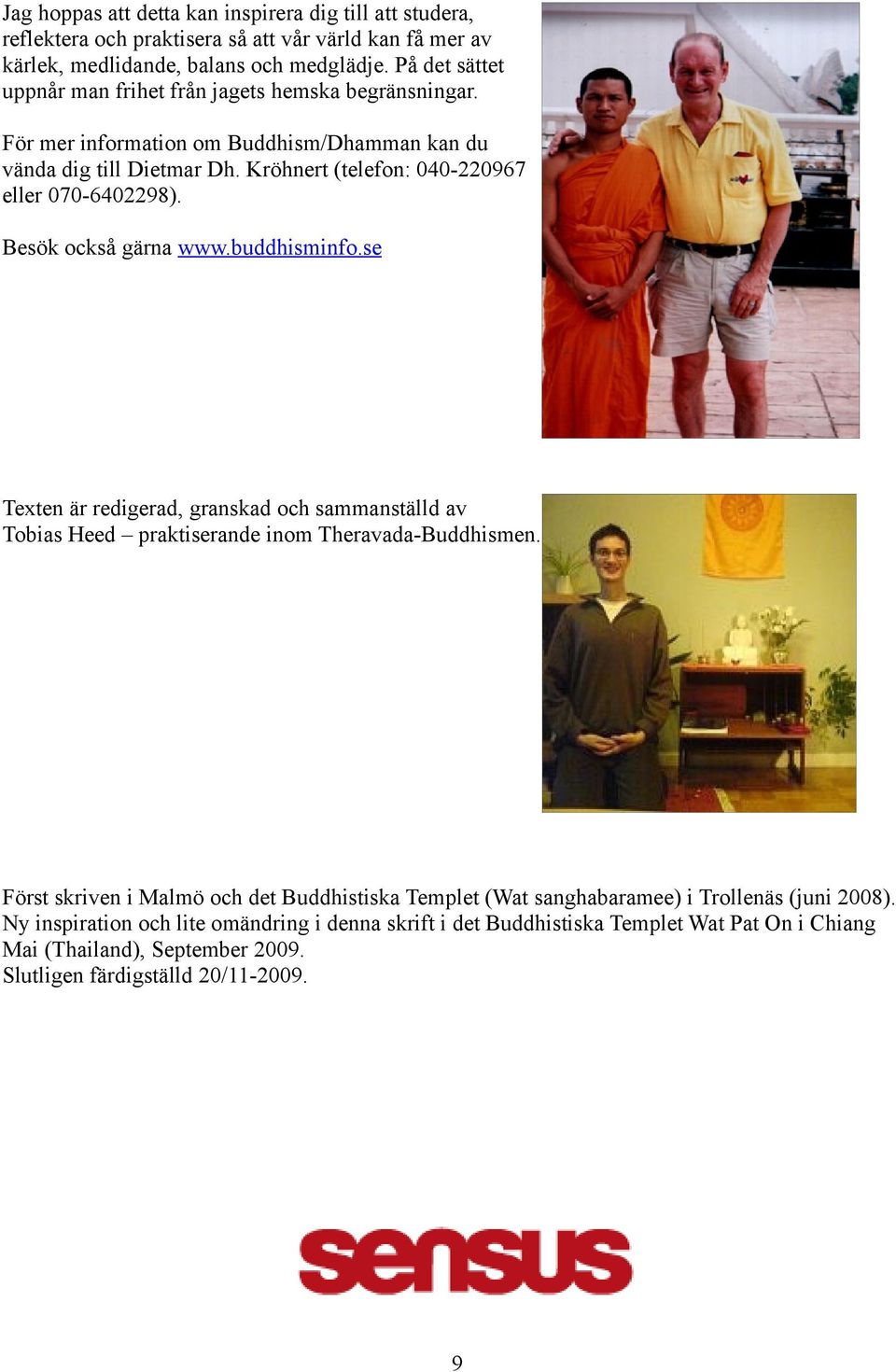 Kröhnert (telefon: 040-220967 eller 070-6402298). Besök också gärna www.buddhisminfo.