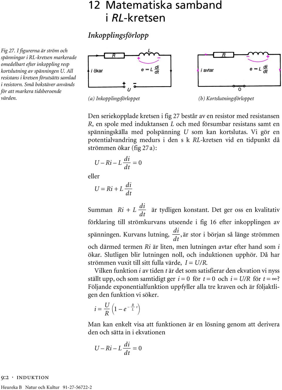 (a) Inkopplingsförloppet (b) Kortslutningsförloppet Den seriekopplade kretsen i fig 27 består av en resistor med resistansen R, en spole med induktansen L och med försumbar resistans samt en