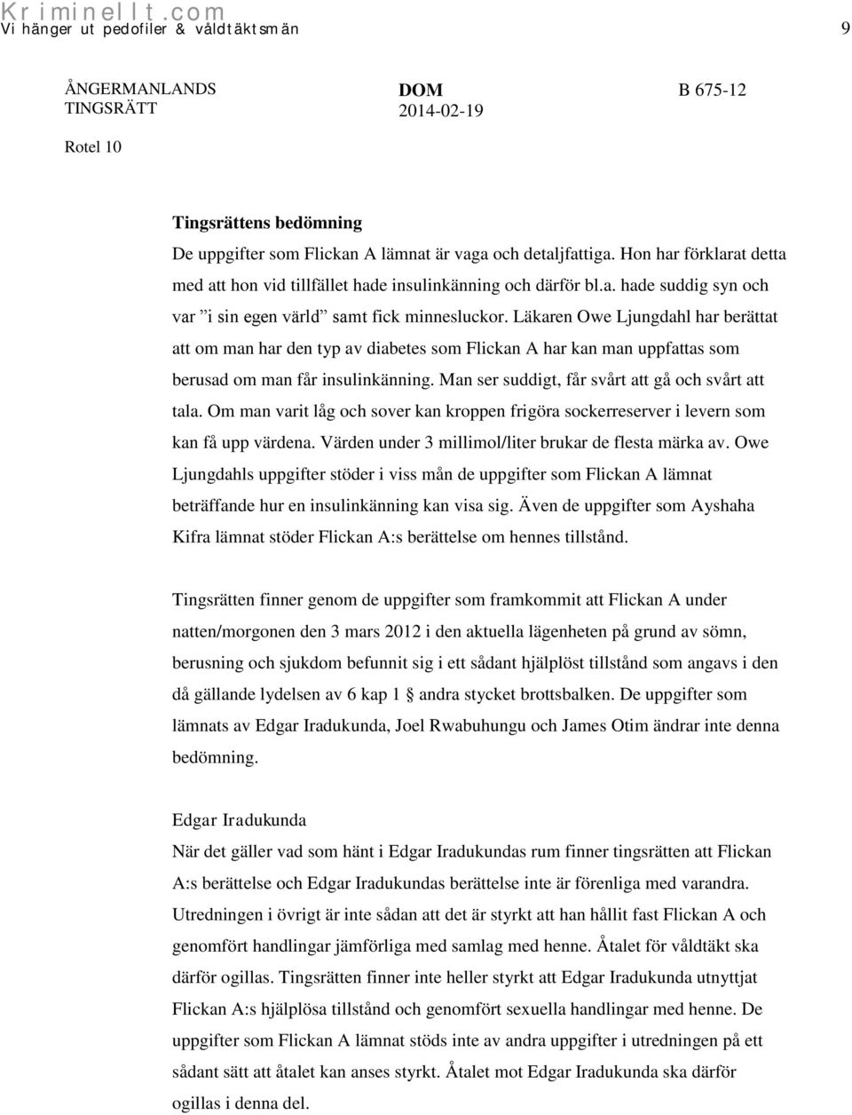 Om man varit låg och sover kan kroppen frigöra sockerreserver i levern som kan få upp värdena. Värden under 3 millimol/liter brukar de flesta märka av.