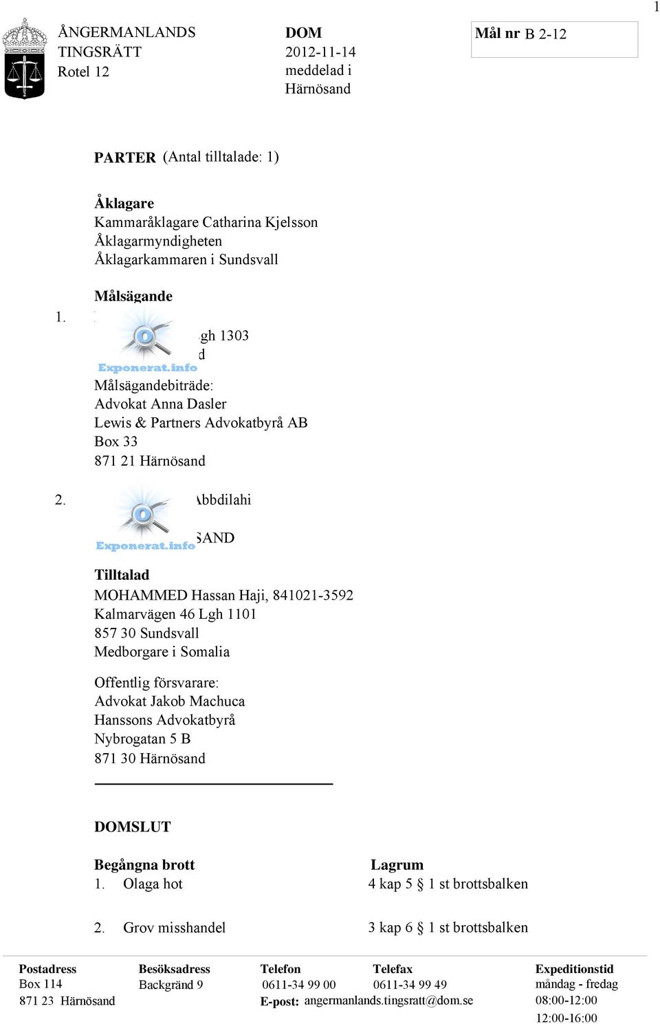 Dahir Mahmud Abbdilahi Tunnelplan 4 B 871 40 HÄRNÖSAND Tilltalad MOHAMMED Hassan Haji, 841021-3592 Kalmarvägen 46 Lgh 1101 857 30 Sundsvall Medborgare i Somalia Offentlig försvarare: Advokat Jakob