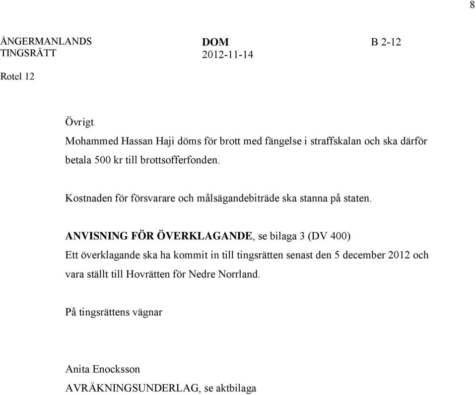 ANVISNING FÖR ÖVERKLAGANDE, se bilaga 3 (DV 400) Ett överklagande ska ha kommit in till tingsrätten senast den 5