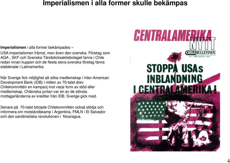 När Sverige fick möjlighet att söka medlemskap i Inter-American Development Bank (IDB) i mitten av 70-talet drev Chilekommittén en kampanj mot varje form av stöd eller medlemskap.