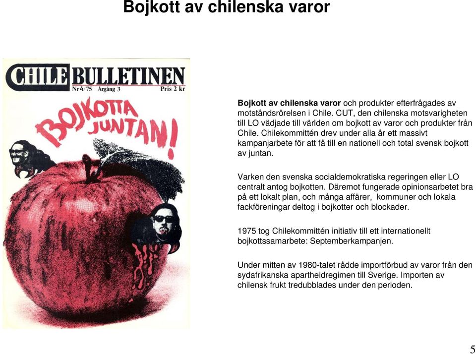 Chilekommittén drev under alla år ett massivt kampanjarbete för att få till en nationell och total svensk bojkott av juntan.