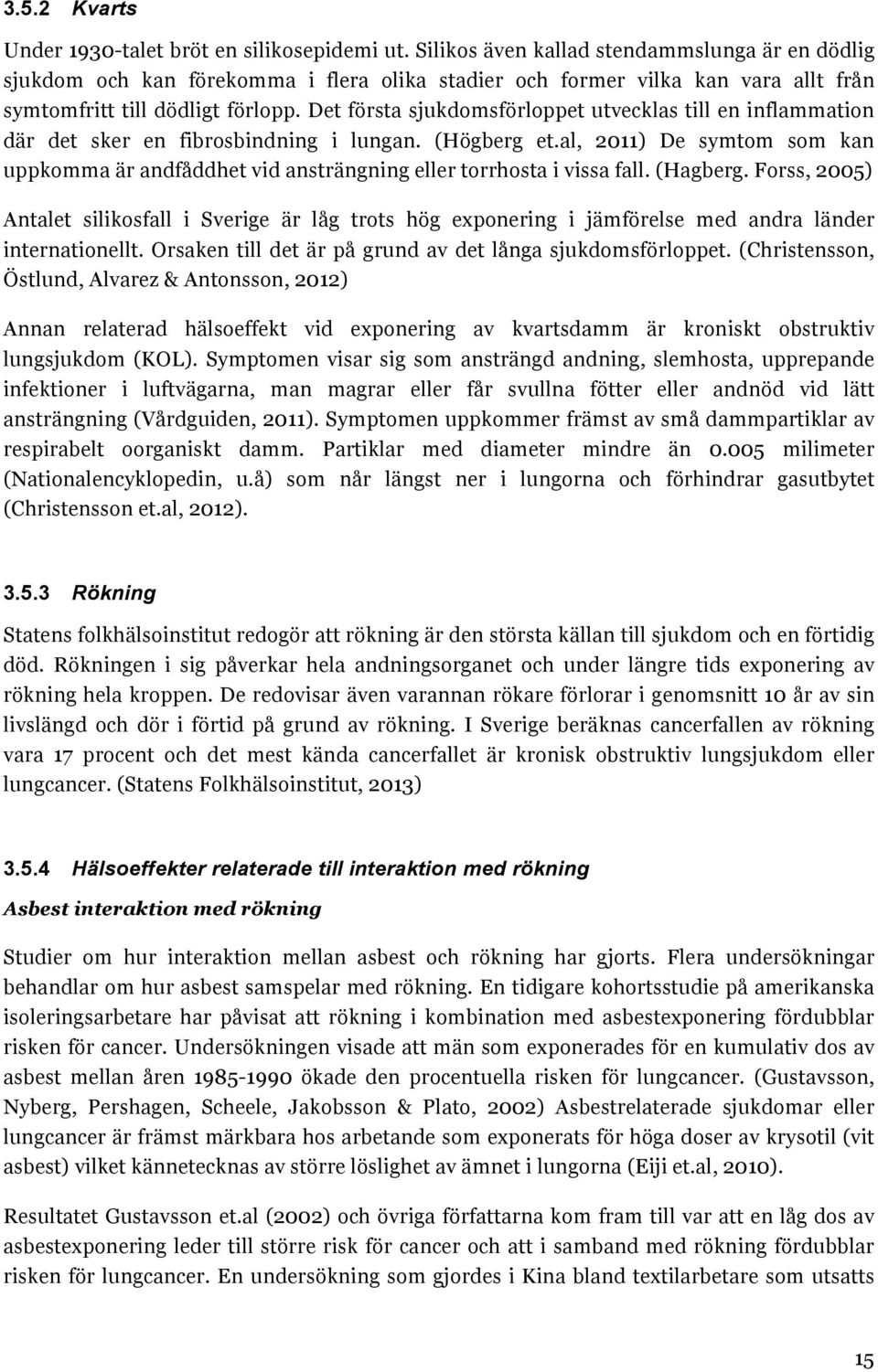 Det första sjukdomsförloppet utvecklas till en inflammation där det sker en fibrosbindning i lungan. (Högberg et.