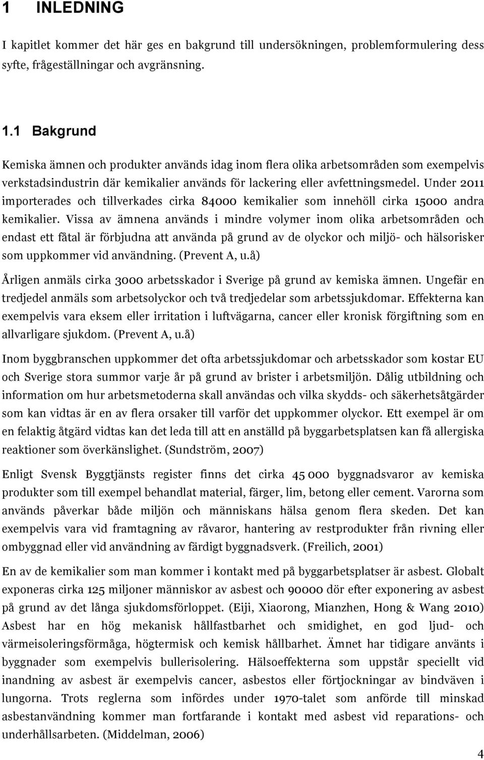 Under 2011 importerades och tillverkades cirka 84000 kemikalier som innehöll cirka 15000 andra kemikalier.