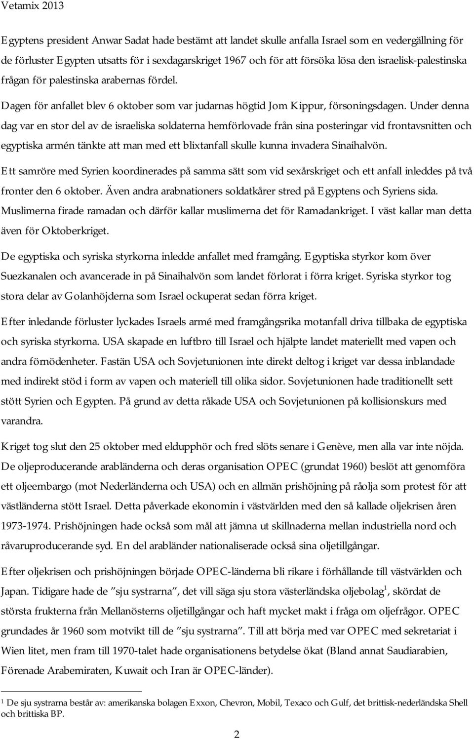 Under denna dag var en stor del av de israeliska soldaterna hemförlovade från sina posteringar vid frontavsnitten och egyptiska armén tänkte att man med ett blixtanfall skulle kunna invadera
