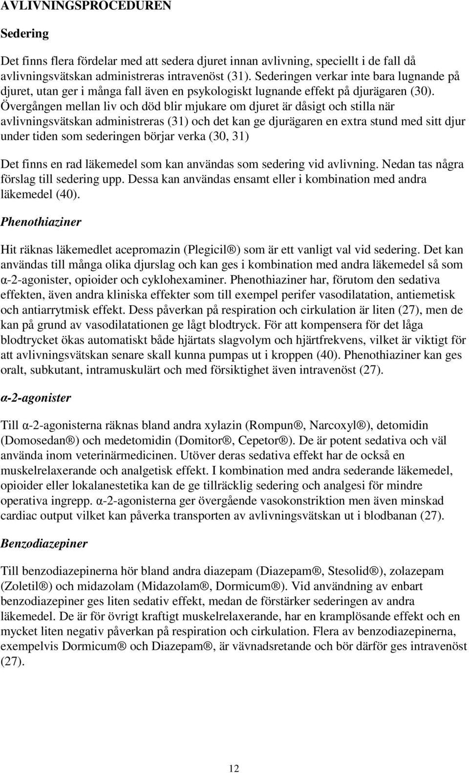 Övergången mellan liv och död blir mjukare om djuret är dåsigt och stilla när avlivningsvätskan administreras (31) och det kan ge djurägaren en extra stund med sitt djur under tiden som sederingen