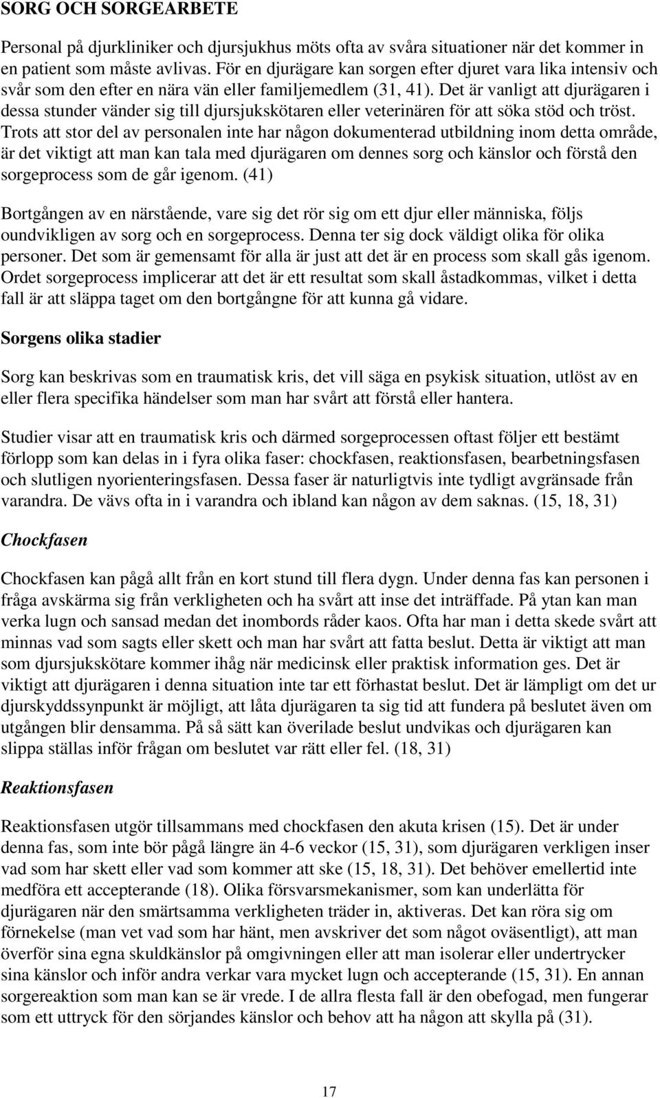 Det är vanligt att djurägaren i dessa stunder vänder sig till djursjukskötaren eller veterinären för att söka stöd och tröst.